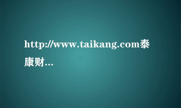 http://www.taikang.com泰康财富人生终身年金保险分红型有假吗