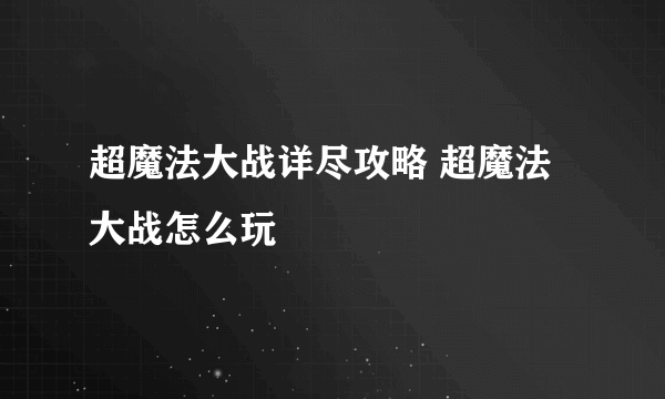 超魔法大战详尽攻略 超魔法大战怎么玩