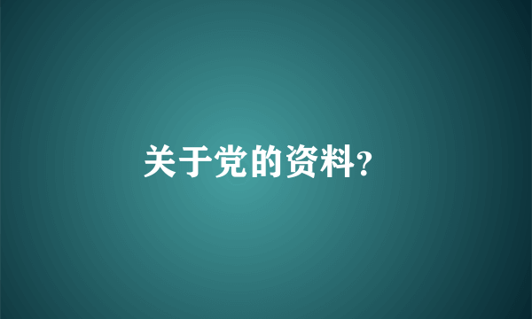 关于党的资料？