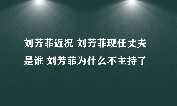 刘芳菲近况 刘芳菲现任丈夫是谁 刘芳菲为什么不主持了