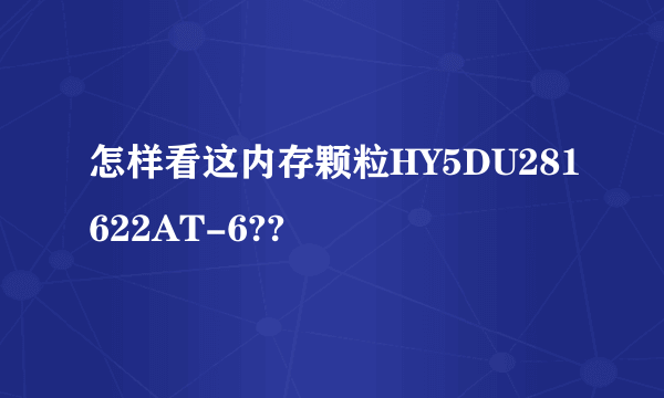 怎样看这内存颗粒HY5DU281622AT-6??