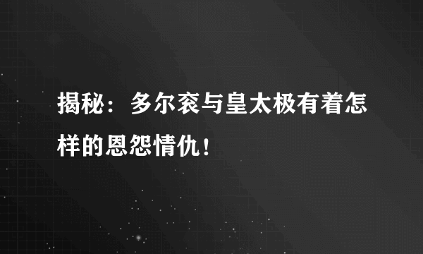 揭秘：多尔衮与皇太极有着怎样的恩怨情仇！