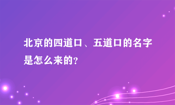 北京的四道口、五道口的名字是怎么来的？