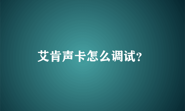 艾肯声卡怎么调试？