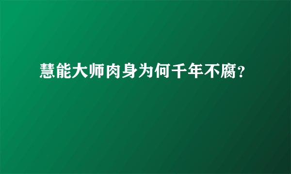 慧能大师肉身为何千年不腐？