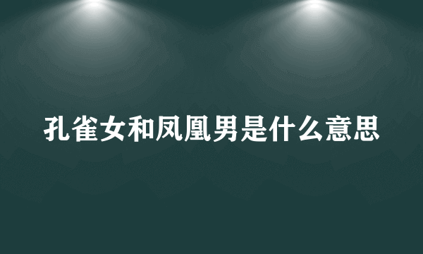 孔雀女和凤凰男是什么意思