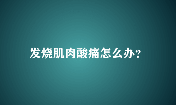 发烧肌肉酸痛怎么办？