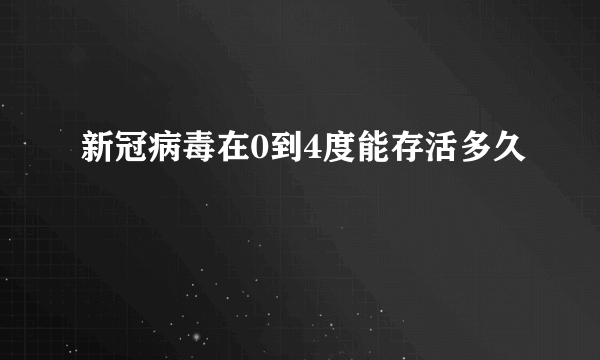 新冠病毒在0到4度能存活多久