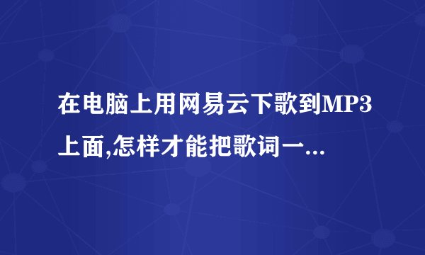 在电脑上用网易云下歌到MP3上面,怎样才能把歌词一同下载下来?