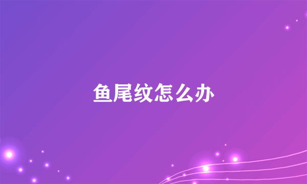 鱼尾纹怎么办