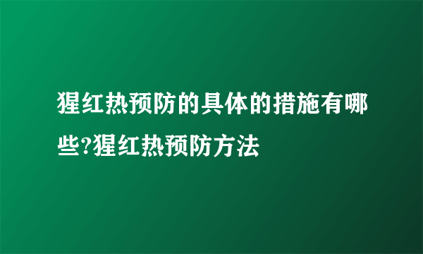 猩红热预防的具体的措施有哪些?猩红热预防方法