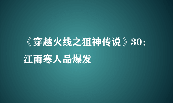 《穿越火线之狙神传说》30：江雨寒人品爆发