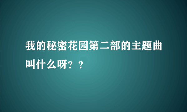 我的秘密花园第二部的主题曲叫什么呀？？