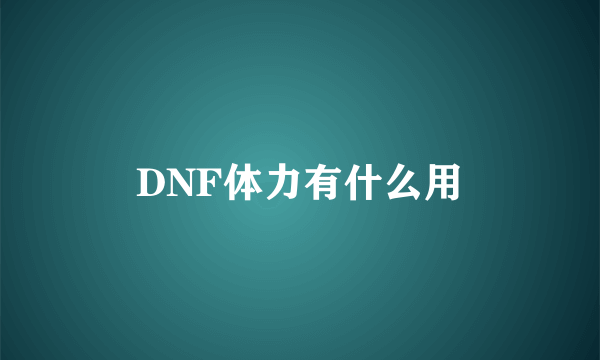 DNF体力有什么用