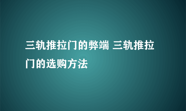 三轨推拉门的弊端 三轨推拉门的选购方法