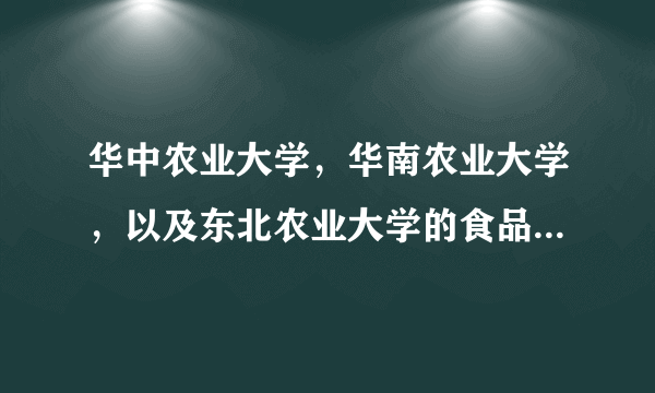 华中农业大学，华南农业大学，以及东北农业大学的食品专业硕士研究生哪个比较好，哪个学校好考一点