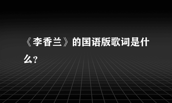 《李香兰》的国语版歌词是什么？