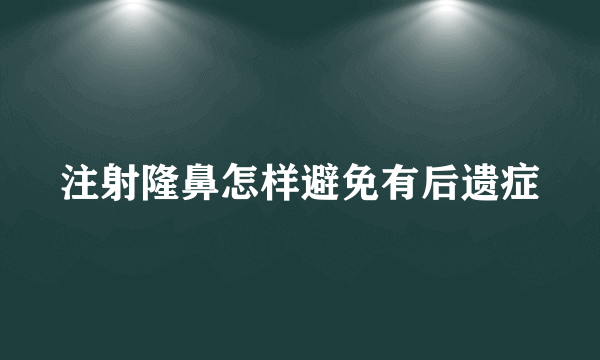 注射隆鼻怎样避免有后遗症