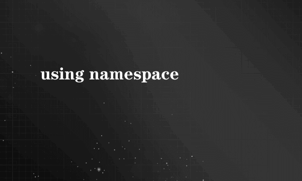 using namespace