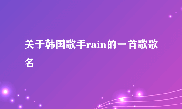 关于韩国歌手rain的一首歌歌名