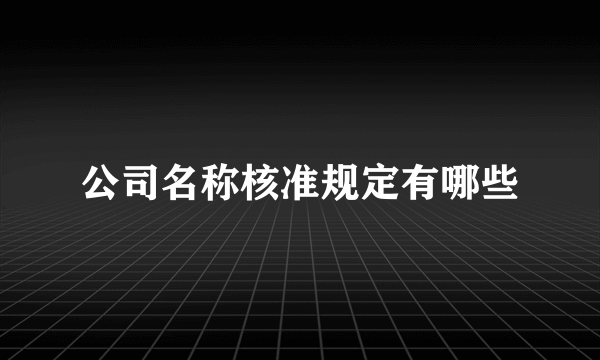 公司名称核准规定有哪些