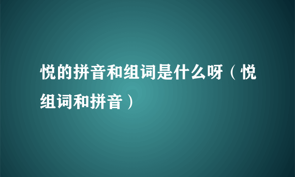 悦的拼音和组词是什么呀（悦组词和拼音）