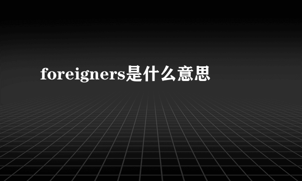 foreigners是什么意思