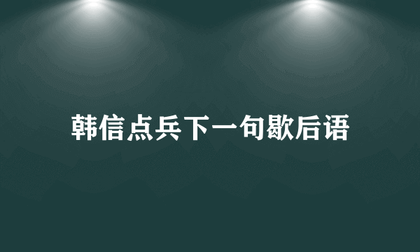 韩信点兵下一句歇后语