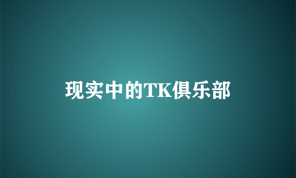 现实中的TK俱乐部