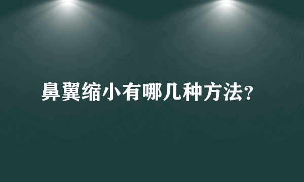 鼻翼缩小有哪几种方法？