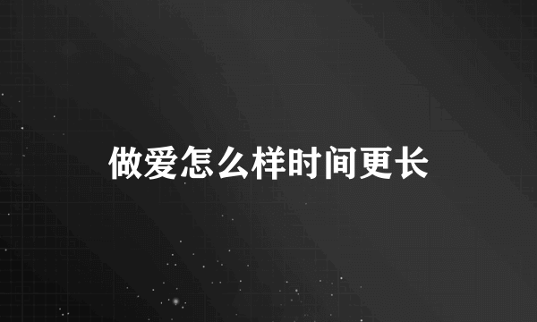 做爱怎么样时间更长