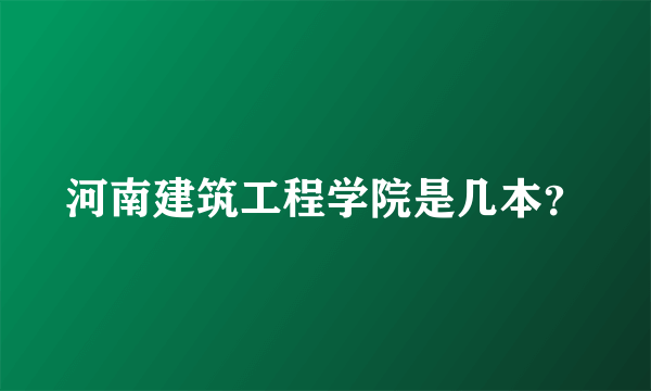 河南建筑工程学院是几本？