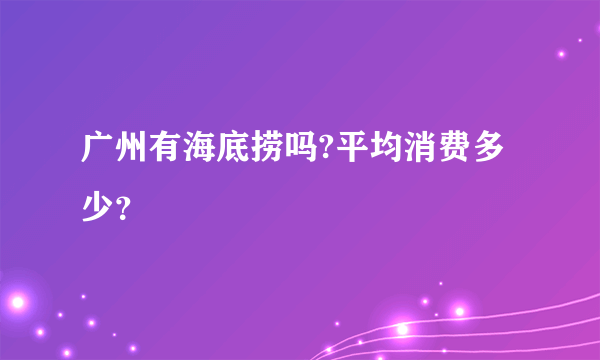 广州有海底捞吗?平均消费多少？