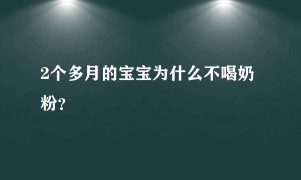 2个多月的宝宝为什么不喝奶粉？