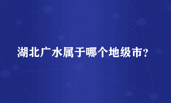 湖北广水属于哪个地级市？