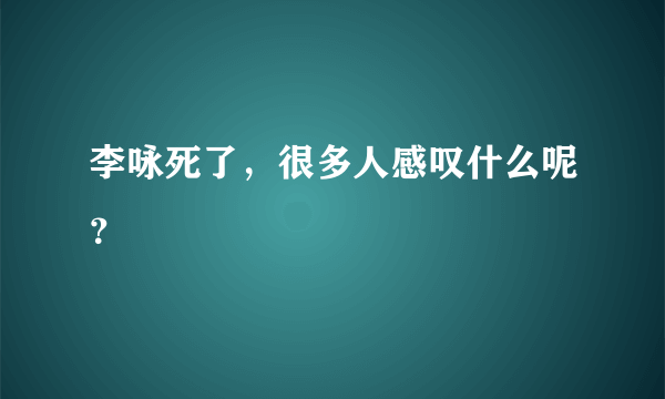 李咏死了，很多人感叹什么呢？