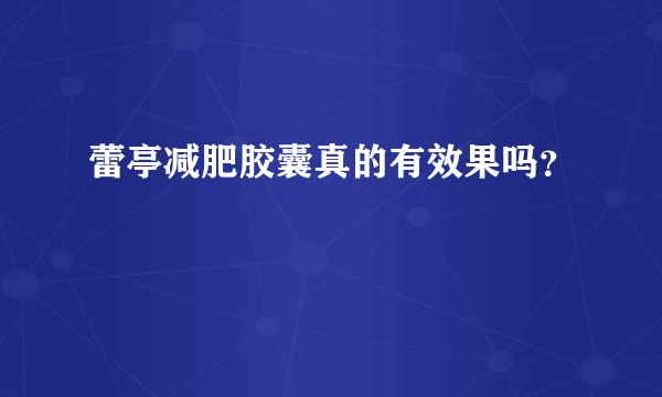 蕾亭减肥胶囊真的有效果吗？