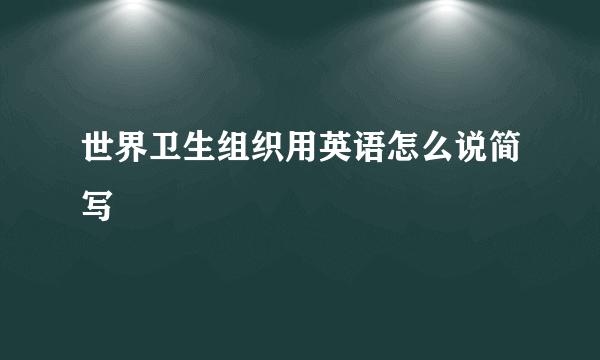 世界卫生组织用英语怎么说简写