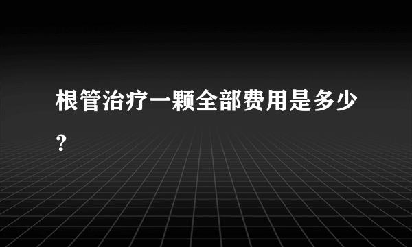 根管治疗一颗全部费用是多少？