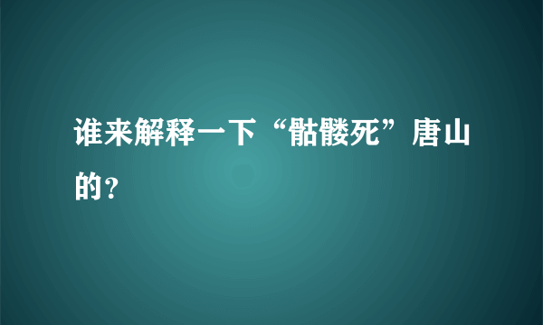 谁来解释一下“骷髅死”唐山的？