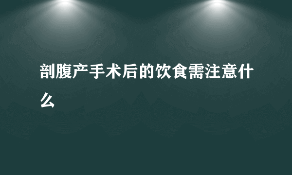 剖腹产手术后的饮食需注意什么