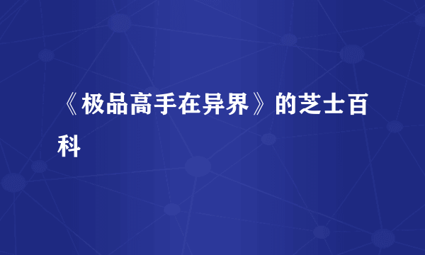 《极品高手在异界》的芝士百科