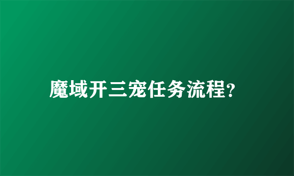 魔域开三宠任务流程？