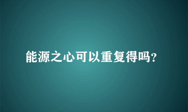 能源之心可以重复得吗？