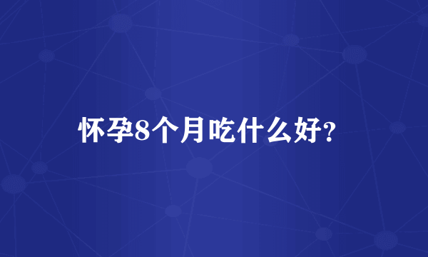 怀孕8个月吃什么好？