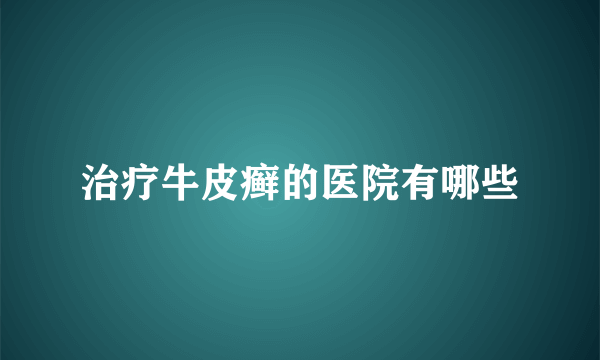 治疗牛皮癣的医院有哪些