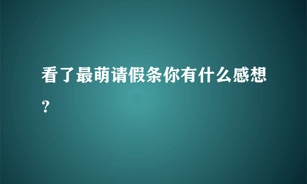 看了最萌请假条你有什么感想？