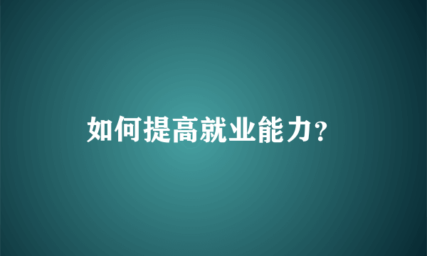 如何提高就业能力？