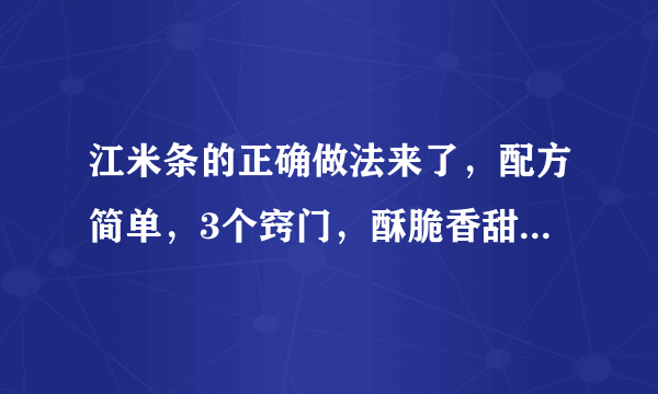 江米条的正确做法来了，配方简单，3个窍门，酥脆香甜，过年必备