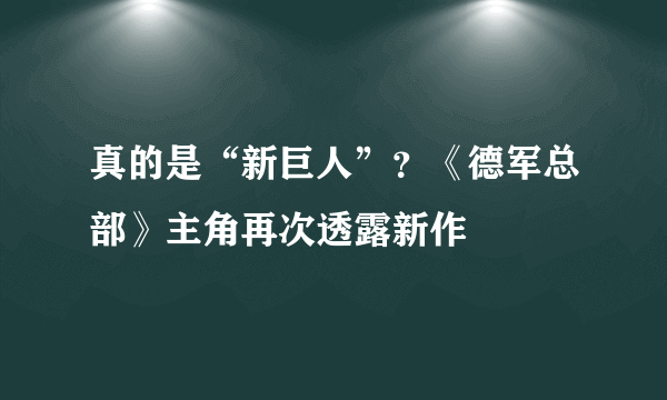 真的是“新巨人”？《德军总部》主角再次透露新作